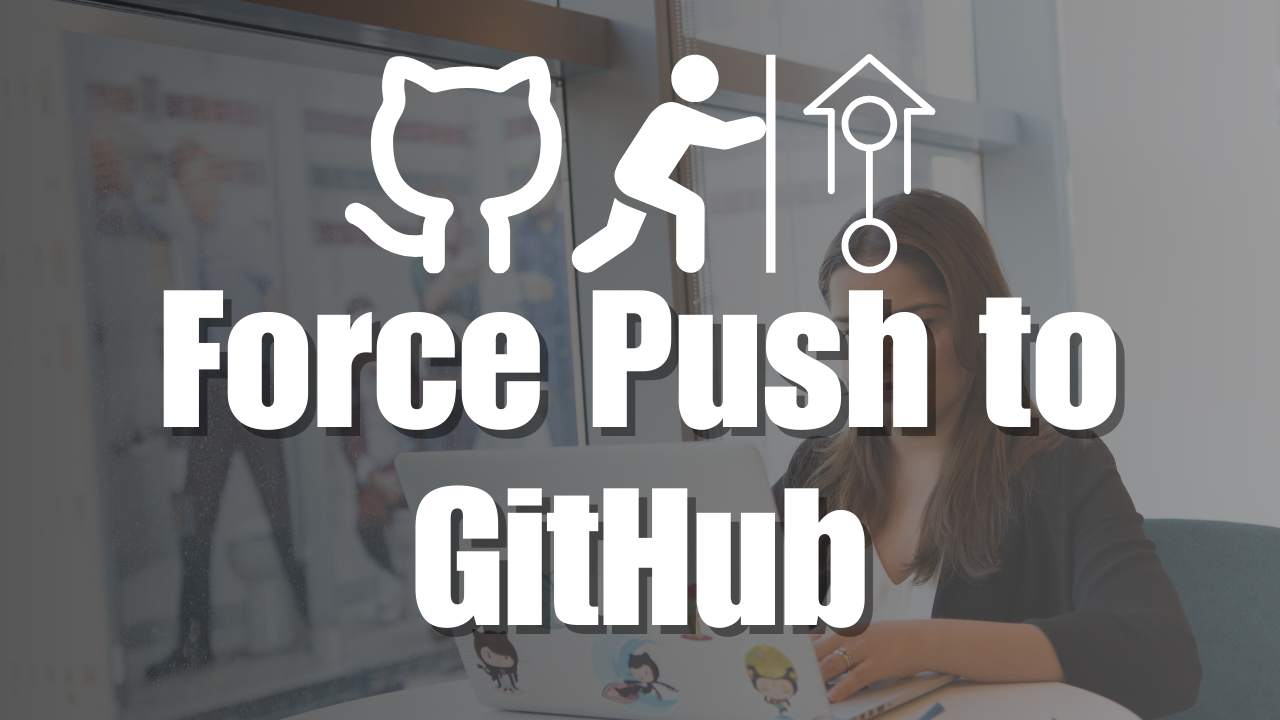 How to Force Push to GitHub: A Step-by-Step Guide
